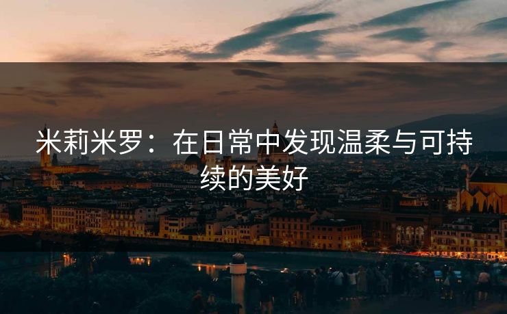 米莉米罗：在日常中发现温柔与可持续的美好